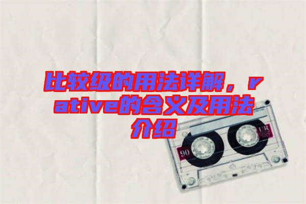 比較級的用法詳解，rative的含義及用法介紹