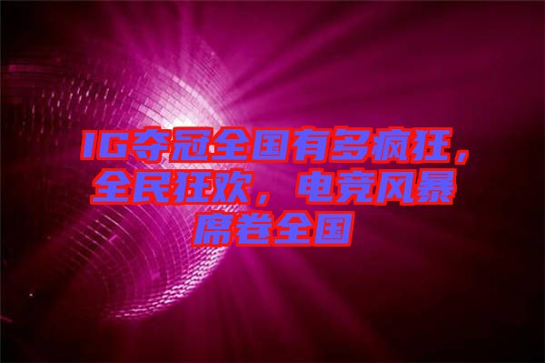 IG奪冠全國有多瘋狂，全民狂歡，電競風(fēng)暴席卷全國