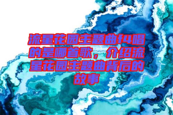 流星花園主題曲f4唱的是哪首歌，介紹流星花園主題曲背后的故事