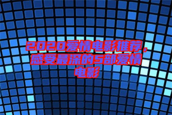 2020愛(ài)情電影推薦，感受最深的5部愛(ài)情電影