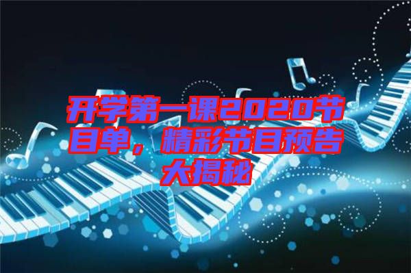 開學(xué)第一課2020節(jié)目單，精彩節(jié)目預(yù)告大揭秘