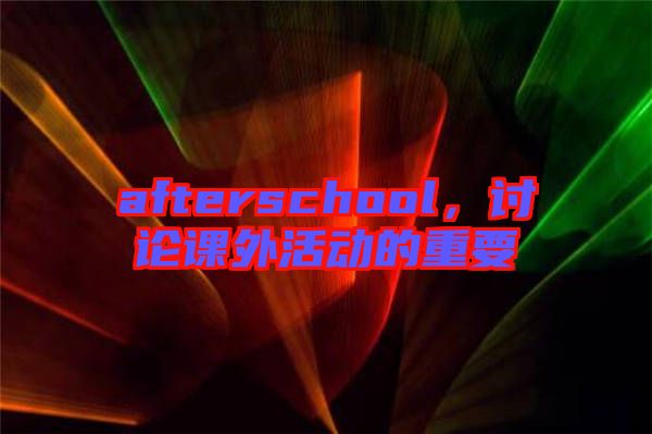 afterschool，討論課外活動的重要