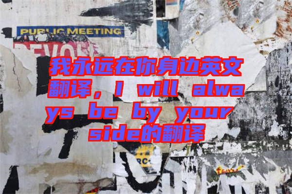 我永遠(yuǎn)在你身邊英文翻譯，I will always be by your side的翻譯