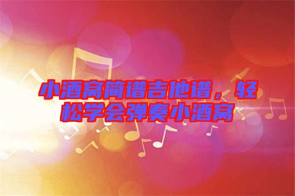 小酒窩簡譜吉他譜，輕松學會彈奏小酒窩