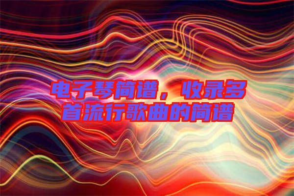 電子琴簡譜，收錄多首流行歌曲的簡譜