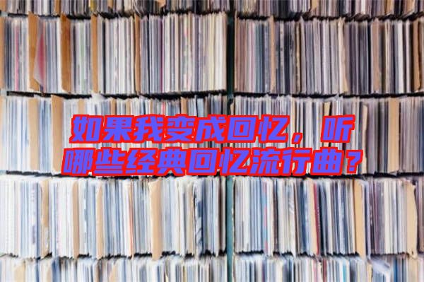 如果我變成回憶，聽哪些經(jīng)典回憶流行曲？