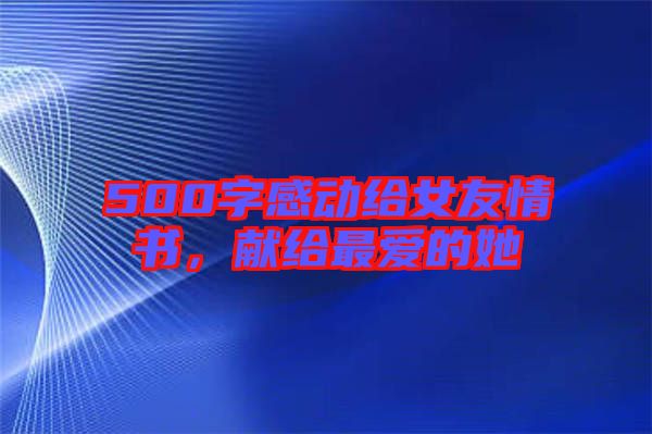 500字感動給女友情書，獻給最愛的她