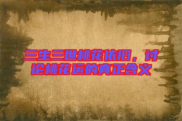 三生三世桃花依舊，討論桃花運的真正含義