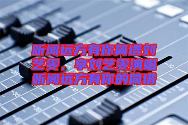 聽聞遠(yuǎn)方有你簡譜劉藝雯，享劉藝雯演唱聽聞遠(yuǎn)方有你的簡譜