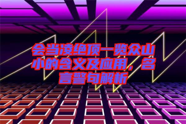 會當凌絕頂一覽眾山小的含義及應用，名言警句解析