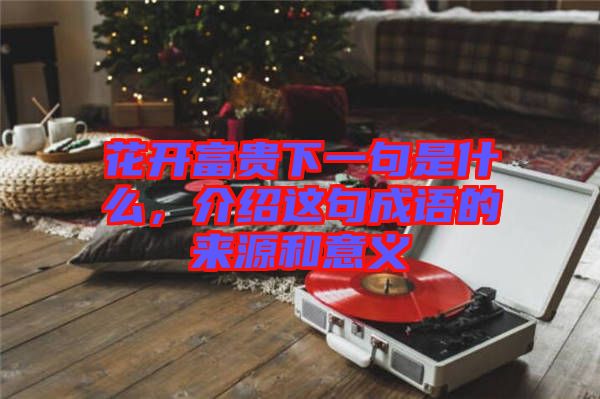 花開富貴下一句是什么，介紹這句成語的來源和意義