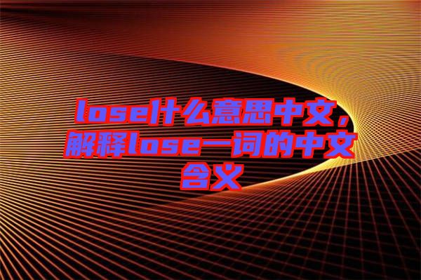 lose什么意思中文，解釋lose一詞的中文含義