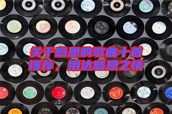 關(guān)于感恩的歌曲十首推薦，用達(dá)感恩之情