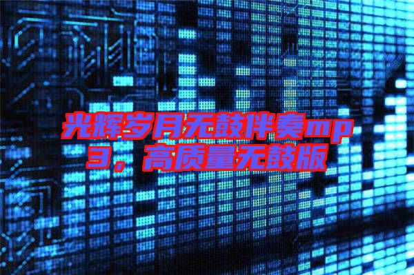 光輝歲月無鼓伴奏mp3，高質(zhì)量無鼓版