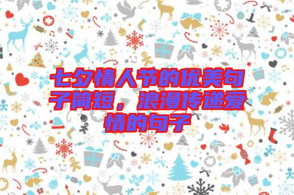 七夕情人節(jié)的優(yōu)美句子簡(jiǎn)短，浪漫傳遞愛情的句子