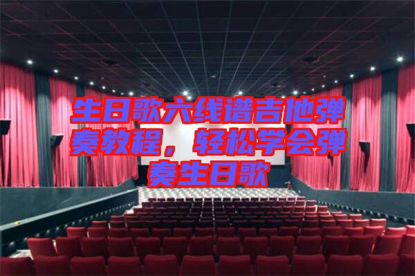 生日歌六線譜吉他彈奏教程，輕松學(xué)會(huì)彈奏生日歌