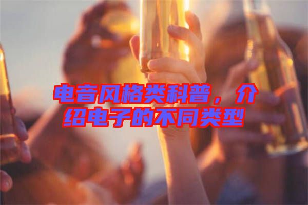 電音風(fēng)格類科普，介紹電子的不同類型