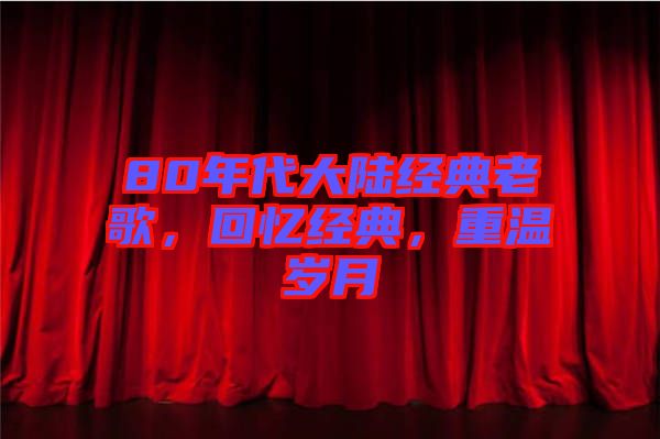 80年代大陸經(jīng)典老歌，回憶經(jīng)典，重溫歲月