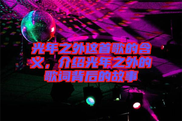 光年之外這首歌的含義，介紹光年之外的歌詞背后的故事