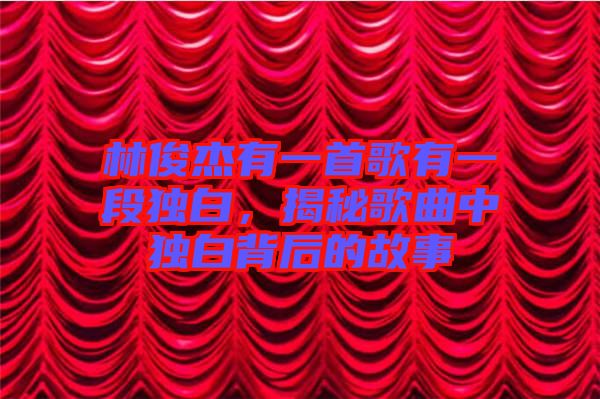 林俊杰有一首歌有一段獨(dú)白，揭秘歌曲中獨(dú)白背后的故事