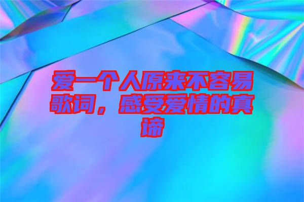 愛一個(gè)人原來不容易歌詞，感受愛情的真諦