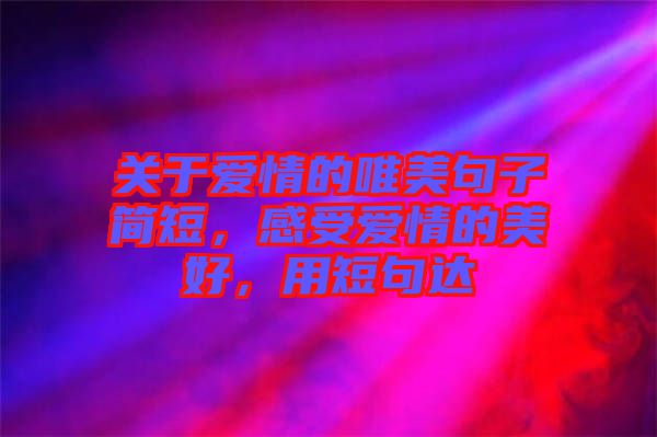 關(guān)于愛情的唯美句子簡短，感受愛情的美好，用短句達