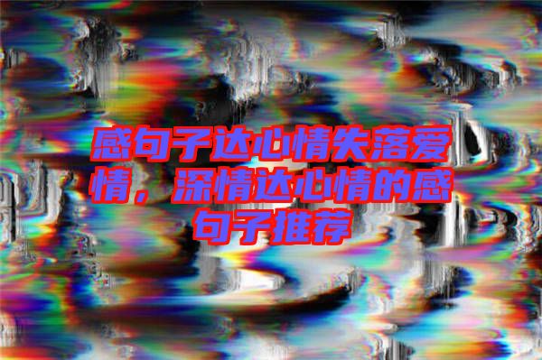 感句子達心情失落愛情，深情達心情的感句子推薦