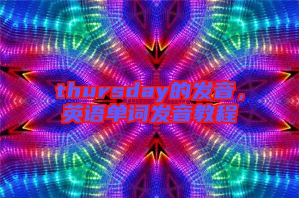 thursday的發(fā)音，英語(yǔ)單詞發(fā)音教程