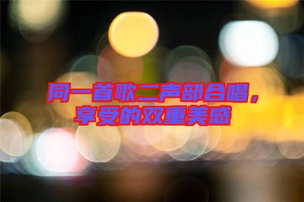 同一首歌二聲部合唱，享受的雙重美感