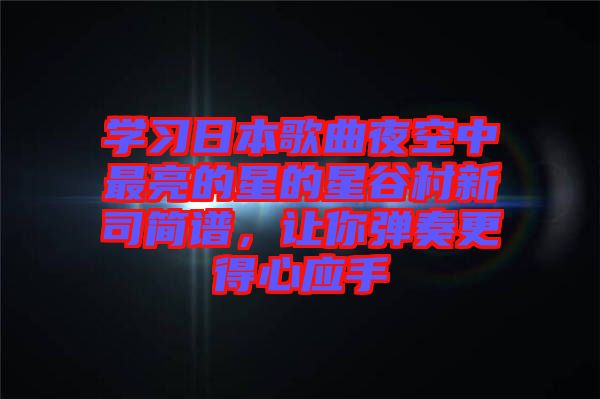學習日本歌曲夜空中最亮的星的星谷村新司簡譜，讓你彈奏更得心應手