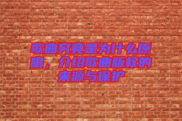 歌曲究竟是為什么原唱，介紹歌曲版權(quán)的來源與保護