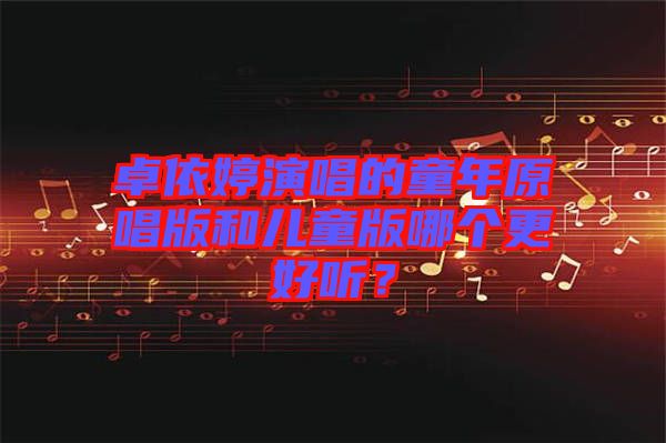 卓依婷演唱的童年原唱版和兒童版哪個(gè)更好聽？