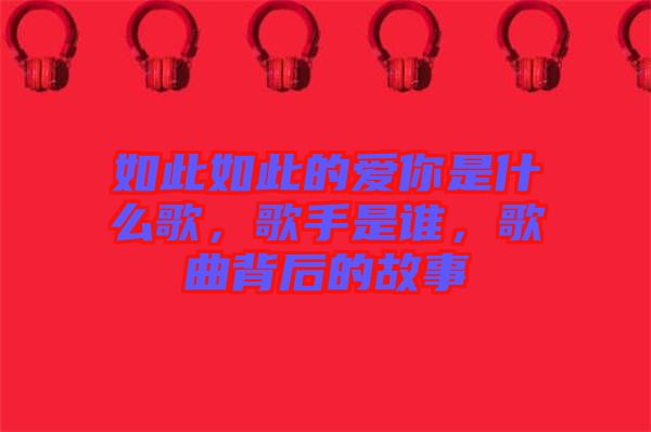 如此如此的愛你是什么歌，歌手是誰，歌曲背后的故事