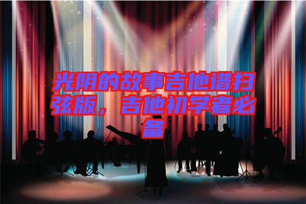 光陰的故事吉他譜掃弦版，吉他初學(xué)者必備