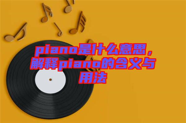 piano是什么意思，解釋piano的含義與用法