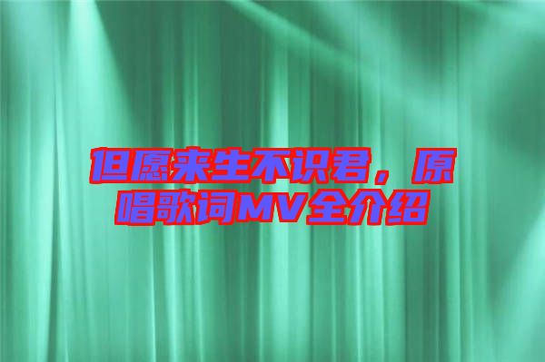但愿來(lái)生不識(shí)君，原唱歌詞MV全介紹