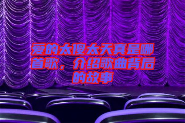 愛的太傻太天真是哪首歌，介紹歌曲背后的故事