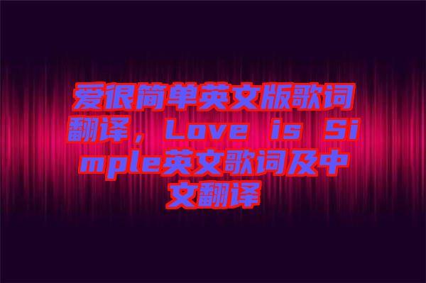 愛很簡(jiǎn)單英文版歌詞翻譯，Love is Simple英文歌詞及中文翻譯