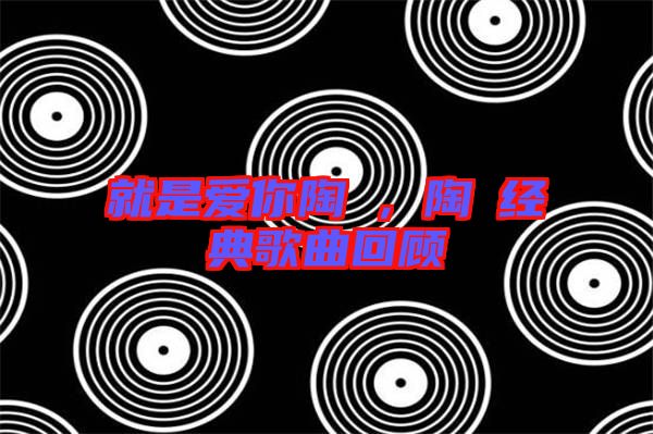 就是愛你陶喆，陶喆經(jīng)典歌曲回顧