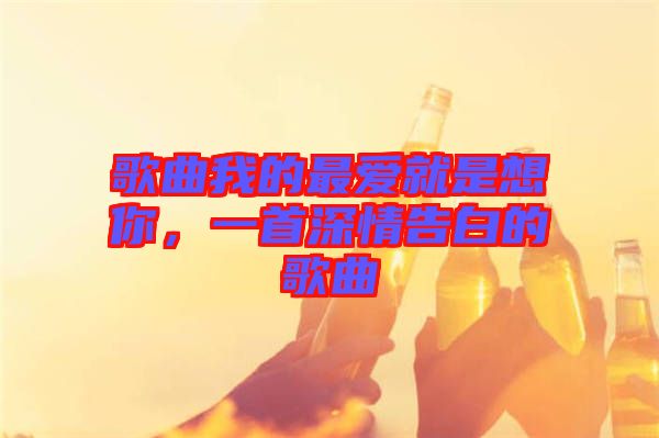 歌曲我的最愛就是想你，一首深情告白的歌曲