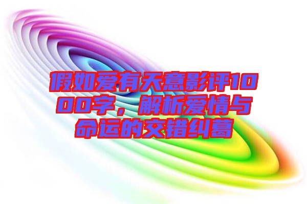 假如愛(ài)有天意影評(píng)1000字，解析愛(ài)情與命運(yùn)的交錯(cuò)糾葛