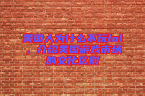 美國人為什么不玩lol，介紹美國游戲市場的文化區(qū)別