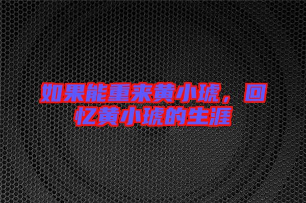 如果能重來(lái)黃小琥，回憶黃小琥的生涯