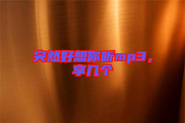突然好想你聽mp3，享幾個(gè)