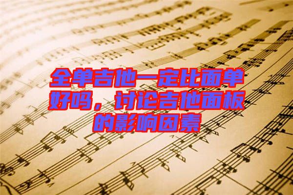 全單吉他一定比面單好嗎，討論吉他面板的影響因素