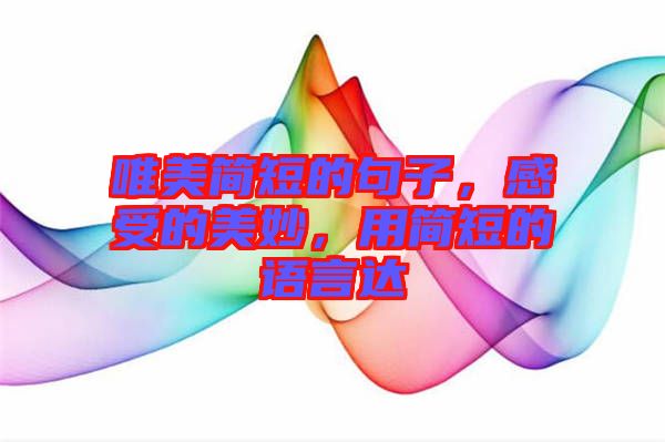 唯美簡短的句子，感受的美妙，用簡短的語言達
