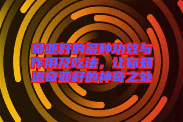 奇亞籽的多種功效與作用及吃法，讓你知道奇亞籽的神奇之處