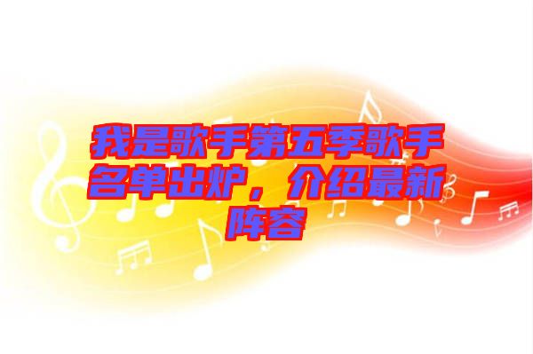 我是歌手第五季歌手名單出爐，介紹最新陣容