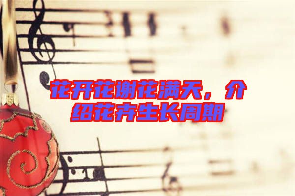 花開花謝花滿天，介紹花卉生長(zhǎng)周期