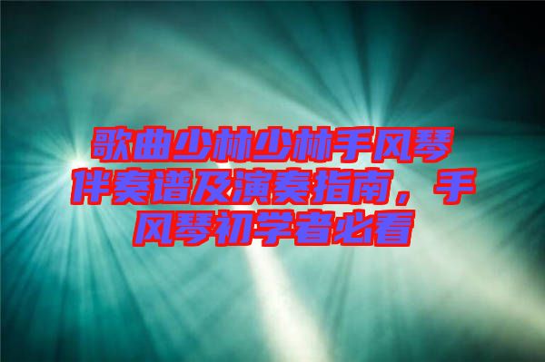 歌曲少林少林手風(fēng)琴伴奏譜及演奏指南，手風(fēng)琴初學(xué)者必看